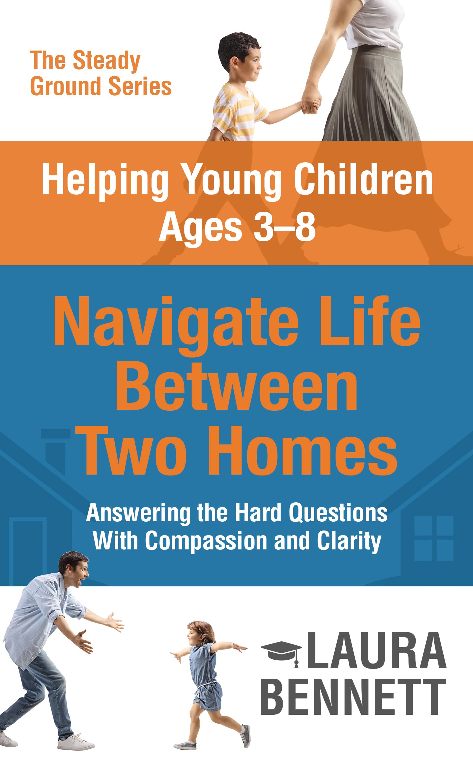 Helping Young Children Ages 3-8 Navigate Life Between Two Homes (The Steady Ground Series)