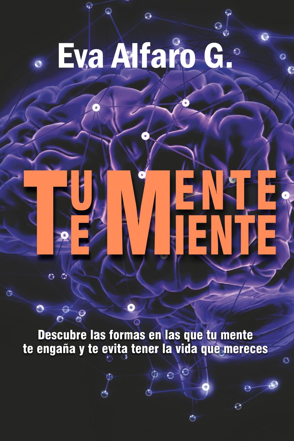Tu Mente Te Miente: Descubre las formas en las que tu mente te engaña y te evita tener la vida que mereces