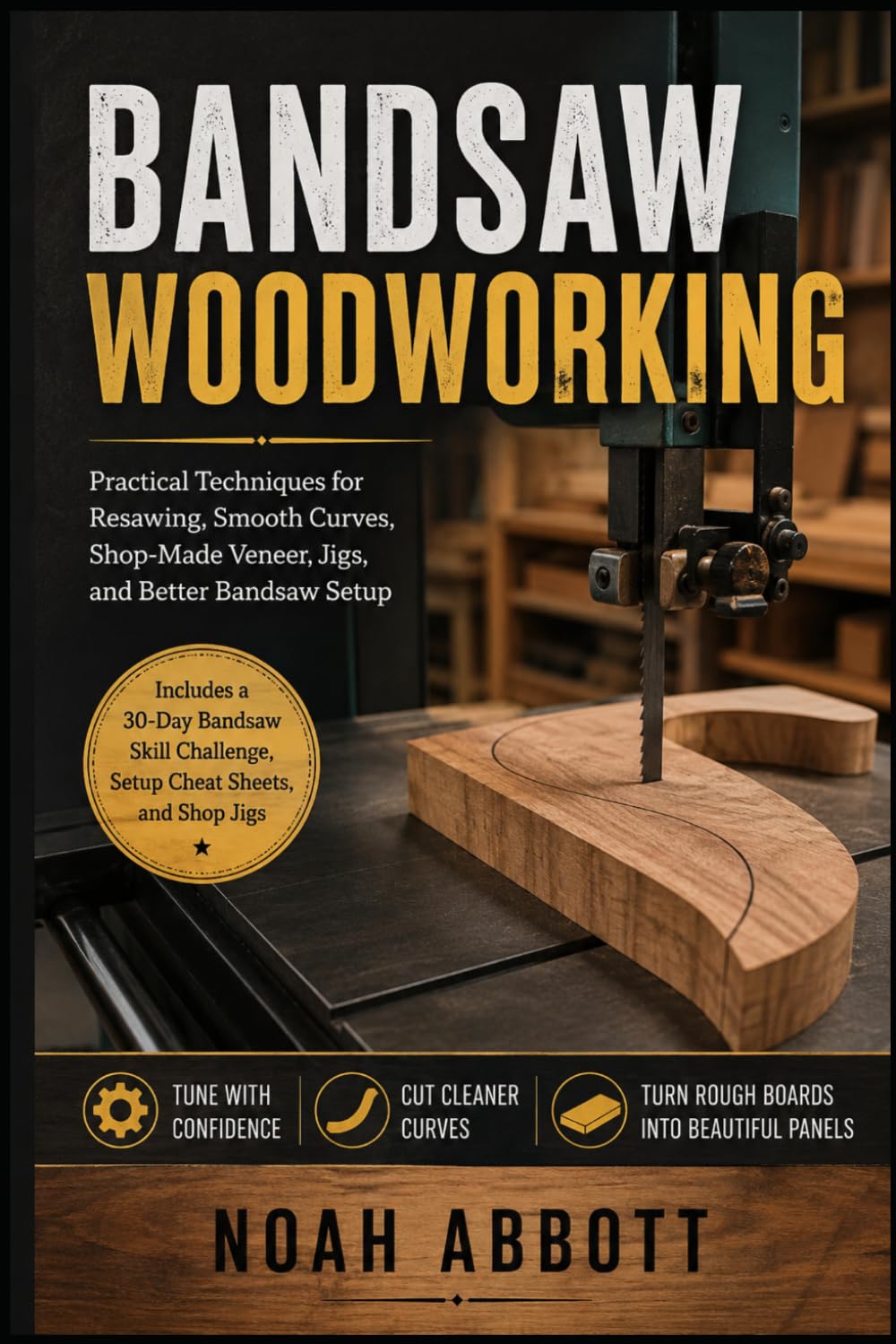 BANDSAW WOODWORKING: Practical Techniques for Resawing, Smooth Curves, Shop-Made Veneer, Jigs, and Better Bandsaw Setup