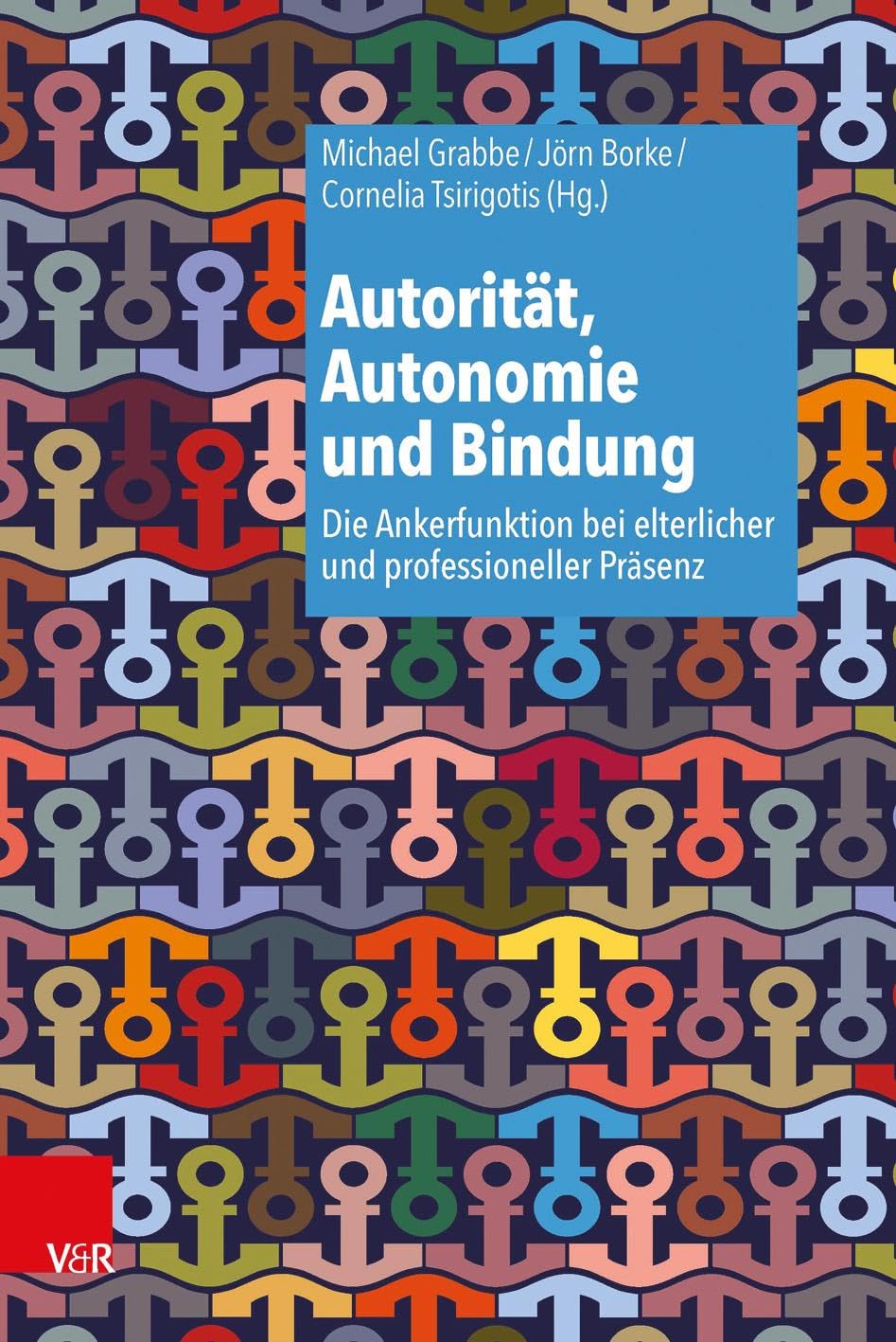 Autorität, Autonomie und Bindung: Die Ankerfunktion bei elterlicher und professioneller Präsenz (Autoritat, Autonomie Und Bindung)