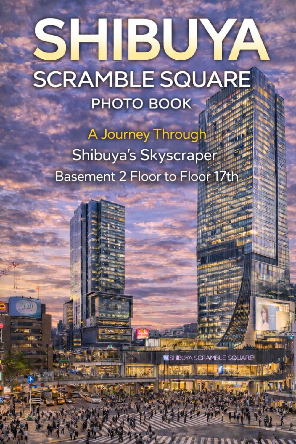 Shibuya Scramble Square Photo Book: From Basement 2 to Floor 17: Shops, Views, and Everyday Life Inside Tokyo’s Most Famous Skyscraper (Japan Photography Series)