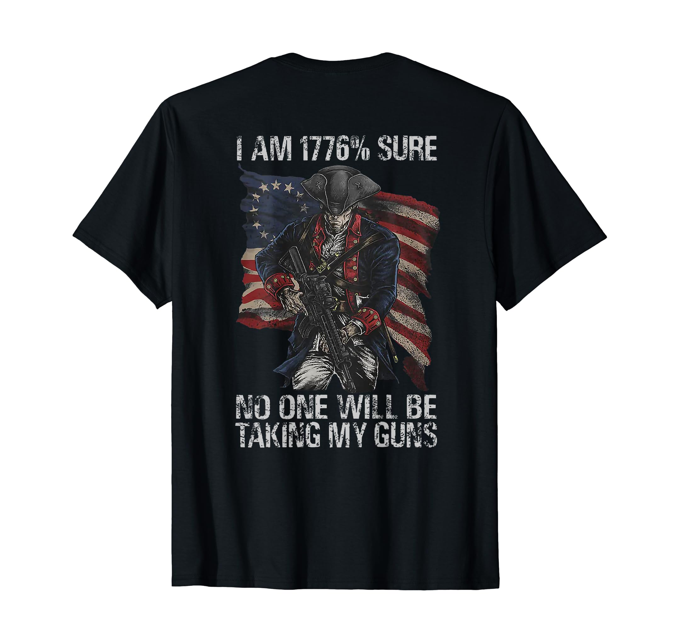 i am 1776 sure no one will be taking my guns shirt(print back) I'm 1776 % sure no one will be taking my guns T-Shirt