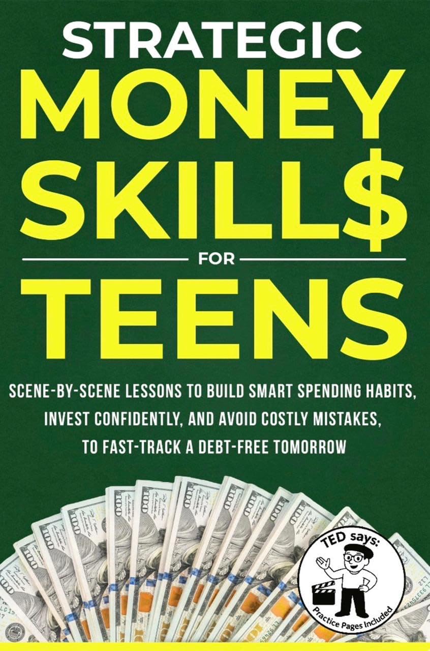 Strategic Money Skills for Teens: Scene-by-Scene Lessons to Build Smart Spending Habits, Invest Confidently and Avoid Costly Mistakes to Fast-Track a Debt-Free Tomorrow