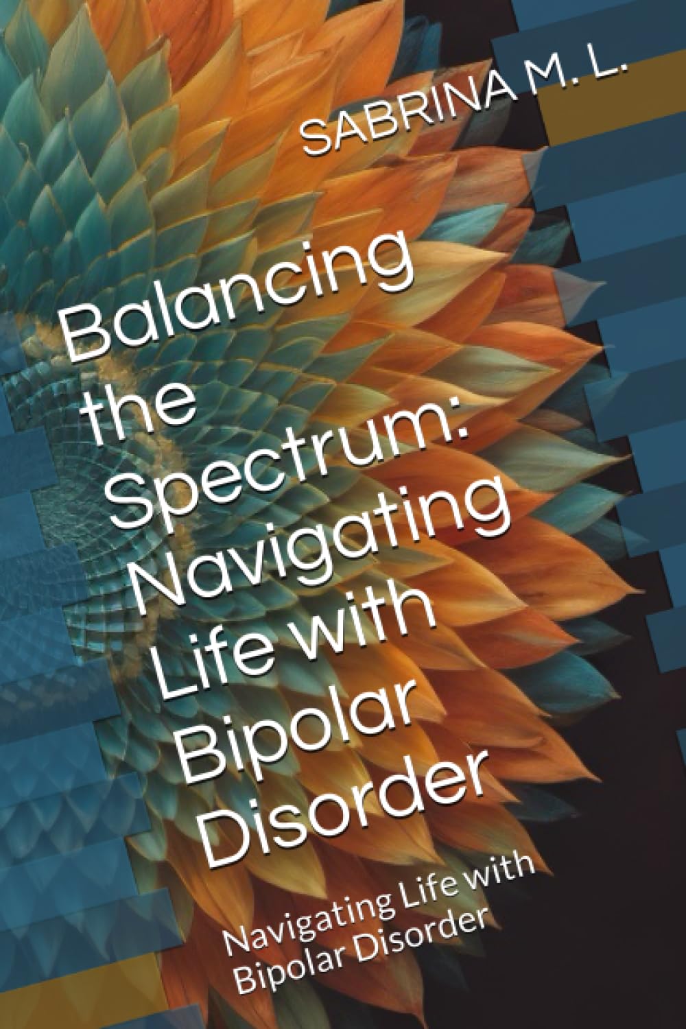 Balancing the Spectrum: Navigating Life with Bipolar Disorder: Navigating Life with Bipolar Disorder