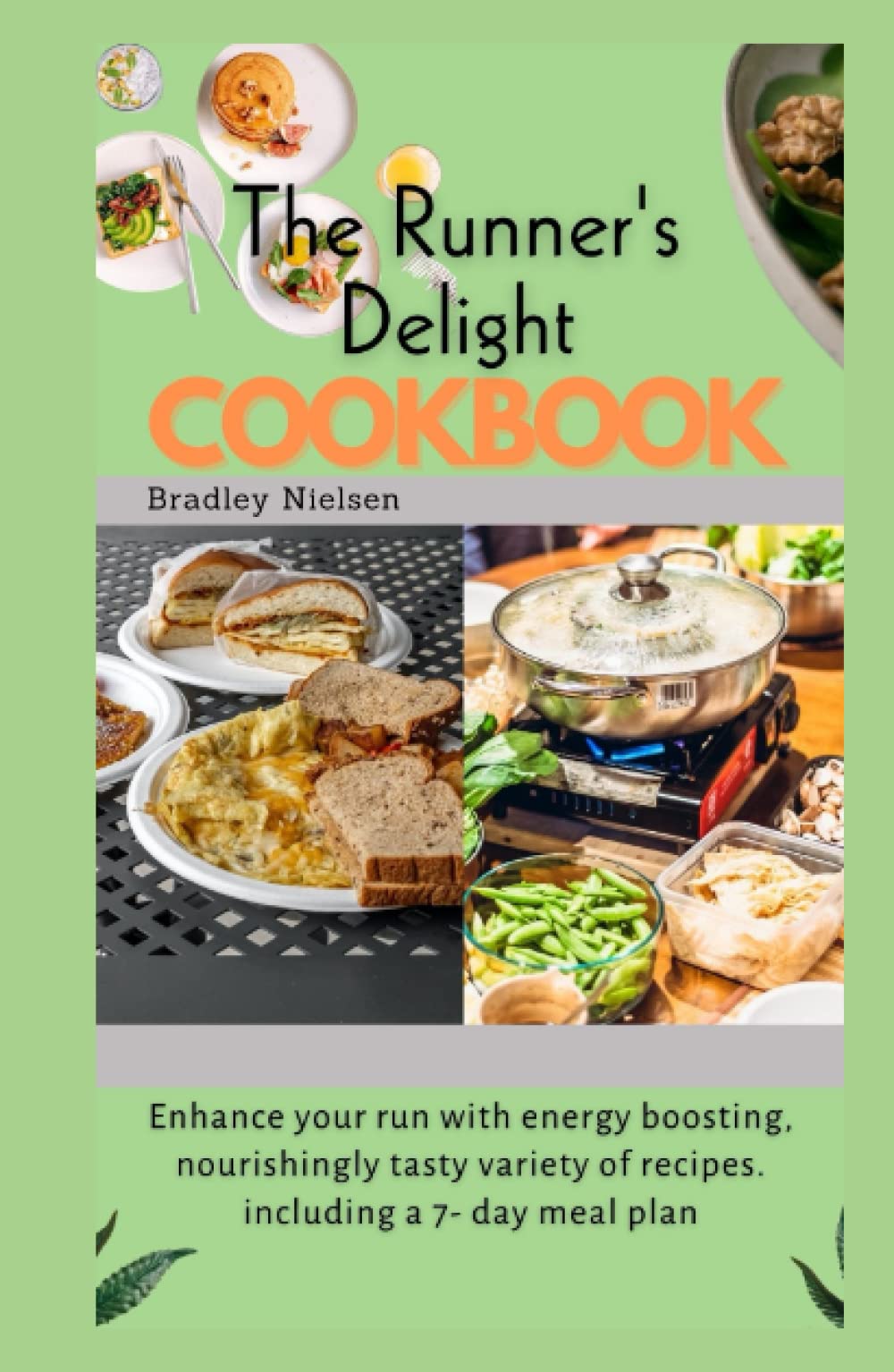The Runner's Delight Cookbook: Enhance your run with energy boosting, nourishingly tasty variety of recipes. including a 7- day meal plan