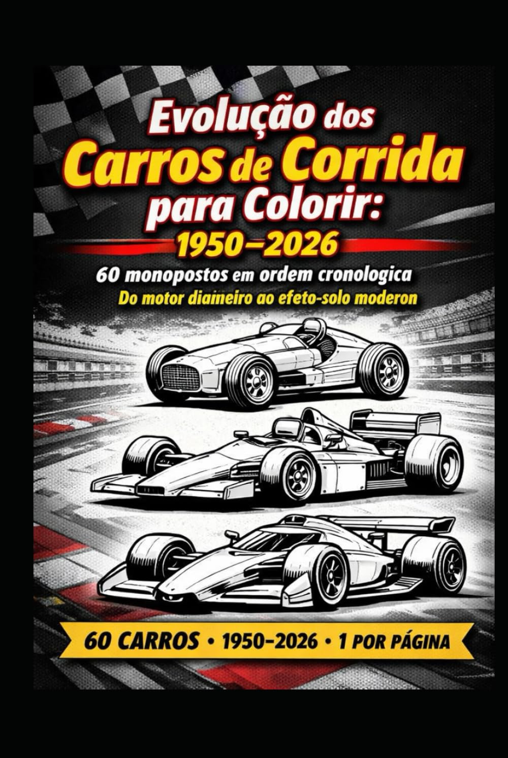 Evolução dos Carros de Corrida para Colorir: 1950–2026: 60 monopostos em ordem cronológica — do motor dianteiro ao efeito-solo moderno
