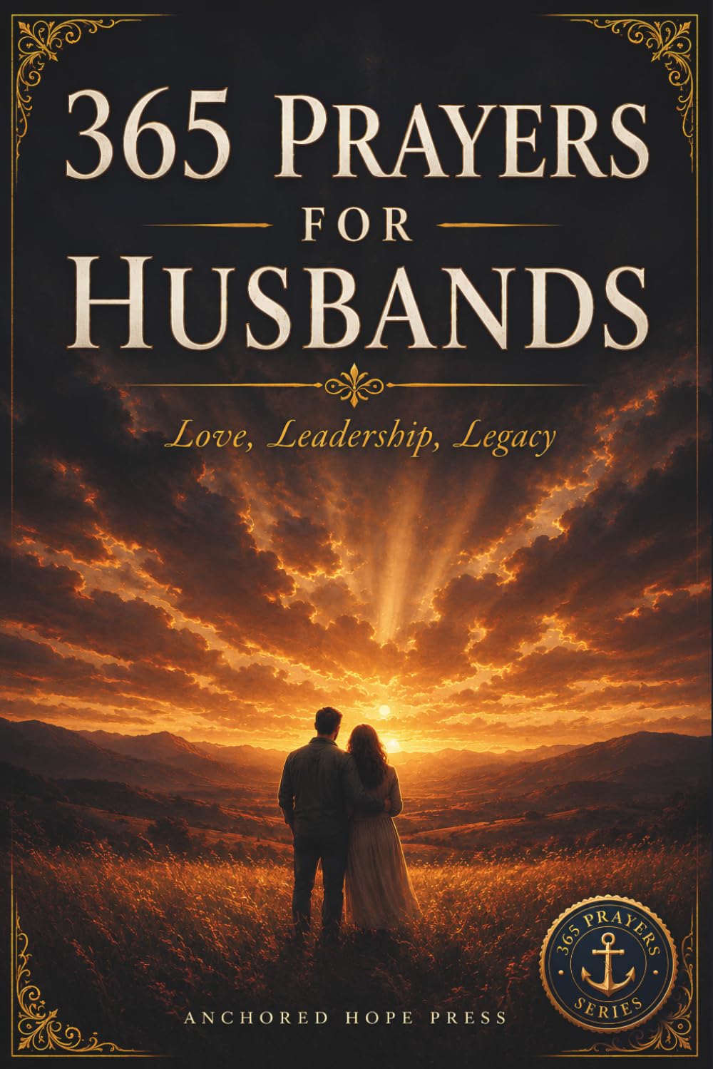 365 Prayers for Husbands: A Daily Prayer Book for Christian Husbands — Themed Devotional Prayers and Promises for Marriage & Everyday Life (A Prayer A Day)