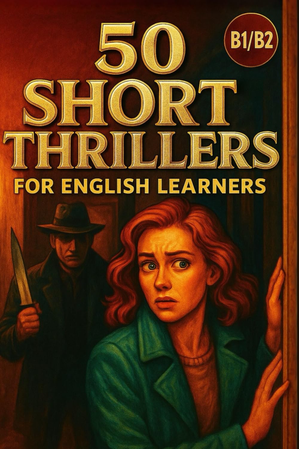 50 Short Thrillers for English Learners (B1–B2 Level): Exciting Mystery Stories for Intermediate Readers to Master English Naturally (Learn English with 50 Short Stories)