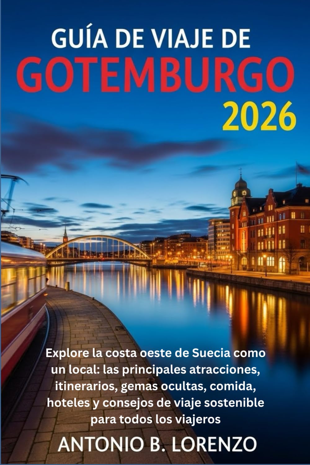 GUÍA DE VIAJE DE GOTEMBURGO 2026: Explore la costa oeste de Suecia como un local: las principales atracciones, itinerarios, gemas ocultas, comida, ... de viaje sostenible para todos los viajeros