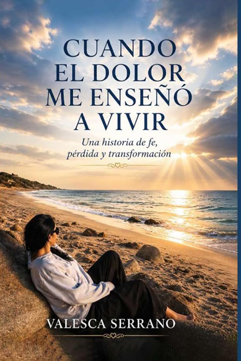 CUANDO EL DOLOR ME ENSEÑÓ A VIVIR: Una historia de fe, pérdida y transformación (Spanish Edition)