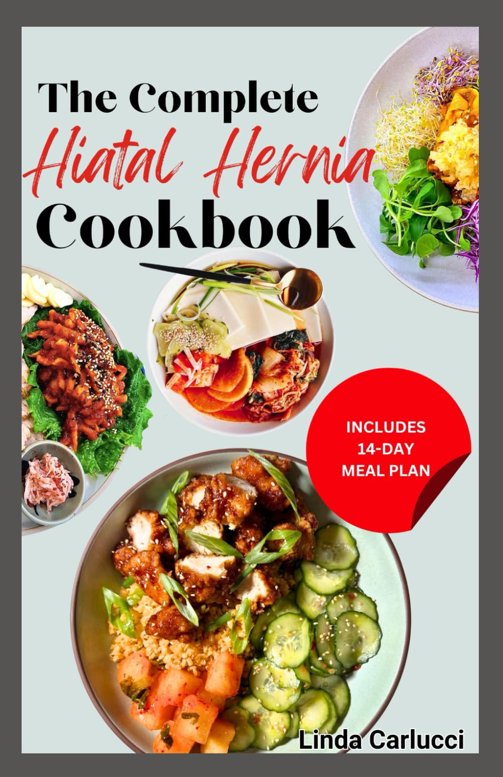 The Complete Hiatal Hernia Cookbook: Simple Gluten-Free Anti Inflammatory Comforting Recipes and Meal Plan for Heartburn, GERD, LPR & Abdominal Discomfort