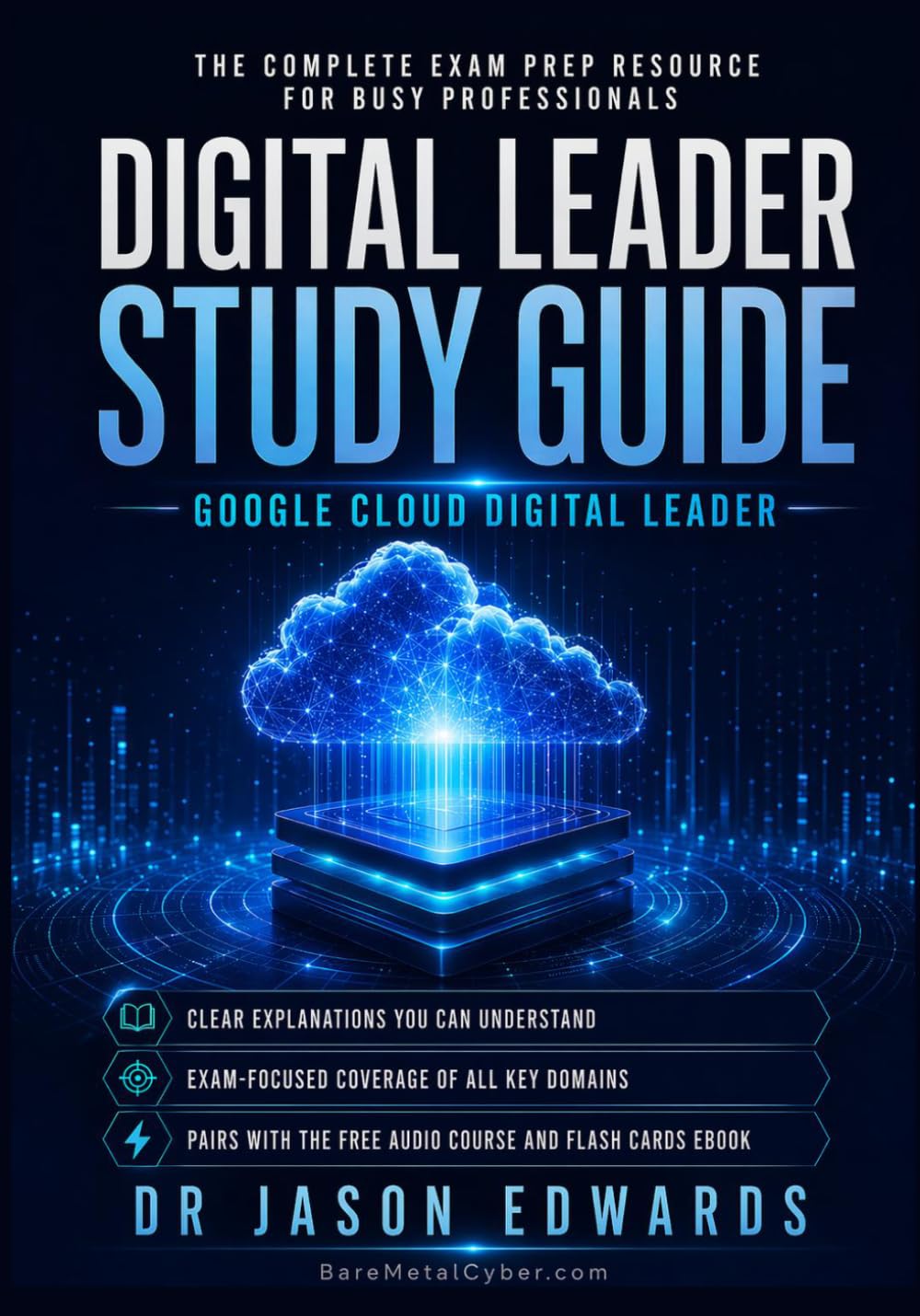 GCDL For Busy People: The Busy Candidate’s Playbook for Passing the Google Cloud Digital Leader (GCDL) Exam (Bare Metal Cyber Study Guides)