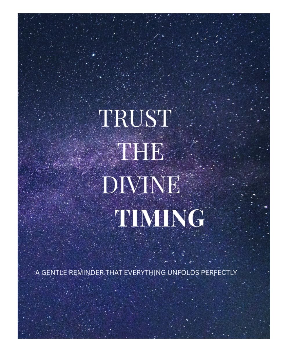TRUST THE DIVINE TIMING: A GENTLE REMINDER THAT EVERYTHING UNFOLDS PERFECTLY