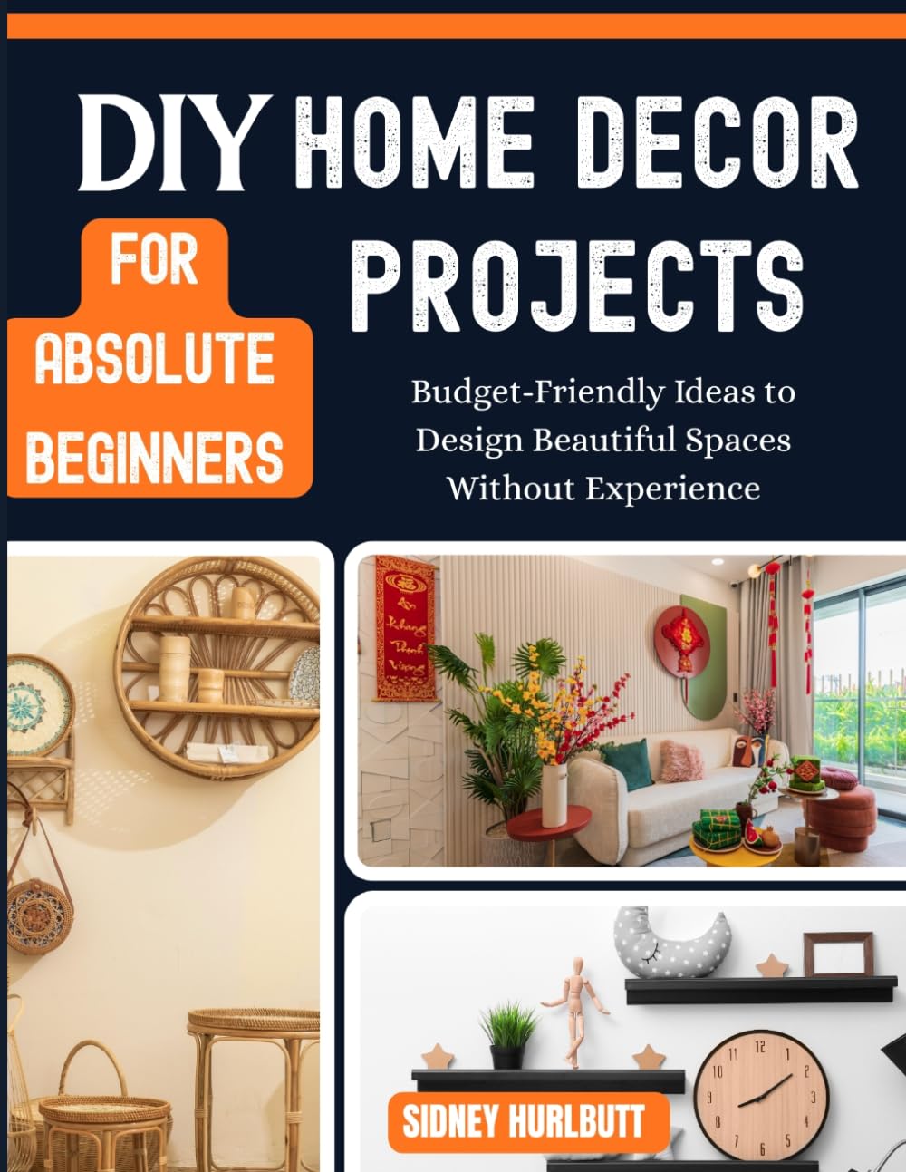 DIY Home Decor Projects for Absolute Beginners: Budget-Friendly Ideas to Design Beautiful Spaces Without Experience