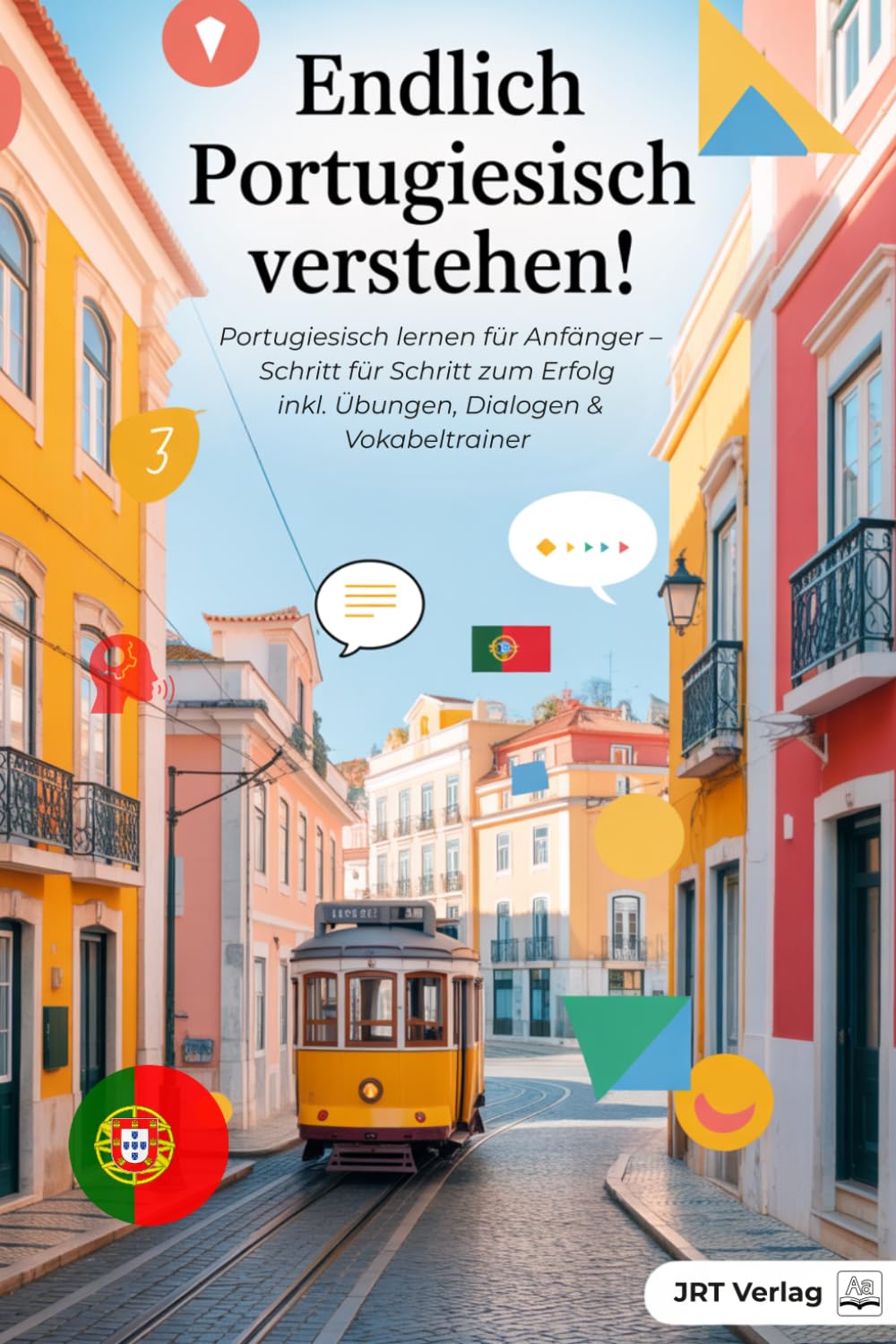Endlich Portugiesisch verstehen!: Portugiesisch lernen für Anfänger – Schritt für Schritt zum Erfolg inkl. Übungen, Dialogen & Vokabeltrainer