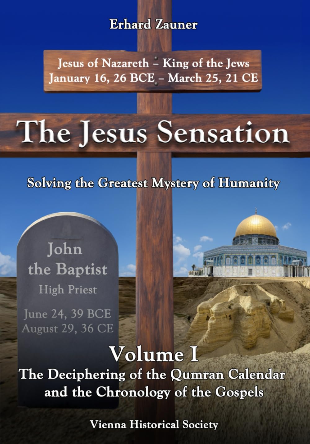 The Jesus Sensation: Solving the Greatest Mystery of Humanity Volume I: The Deciphering of the Qumran Calendar and the Chronology of the Gospels