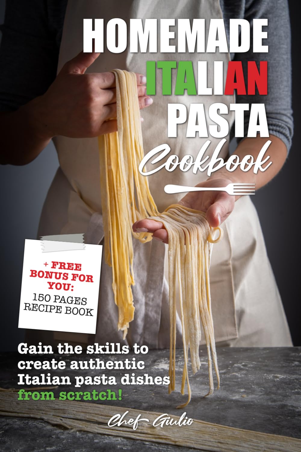 Homemade Italian Pasta Cookbook Authentic Pasta Making Book: Learn How To Make Pasta From Scratch and Bring Authentic Italian Flavours to your ... and Friends with Your New Cooking Skills