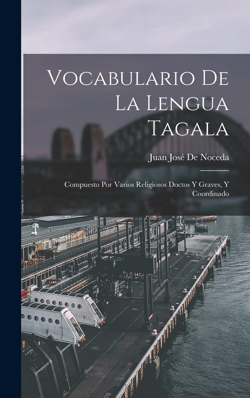 Vocabulario De La Lengua Tagala: Compuesto Por Varios Religiosos Doctos Y Graves, Y Coordinado