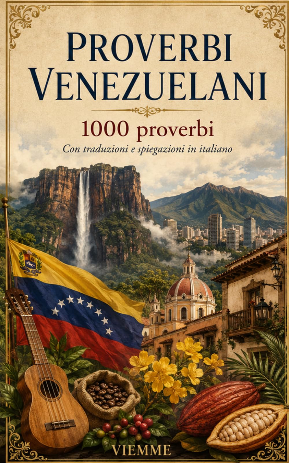 Proverbi venezuelani: Mille proverbi venezuelani: refranes, dichos e saggezza popolare del Venezuela con traduzione e spiegazione in italiano