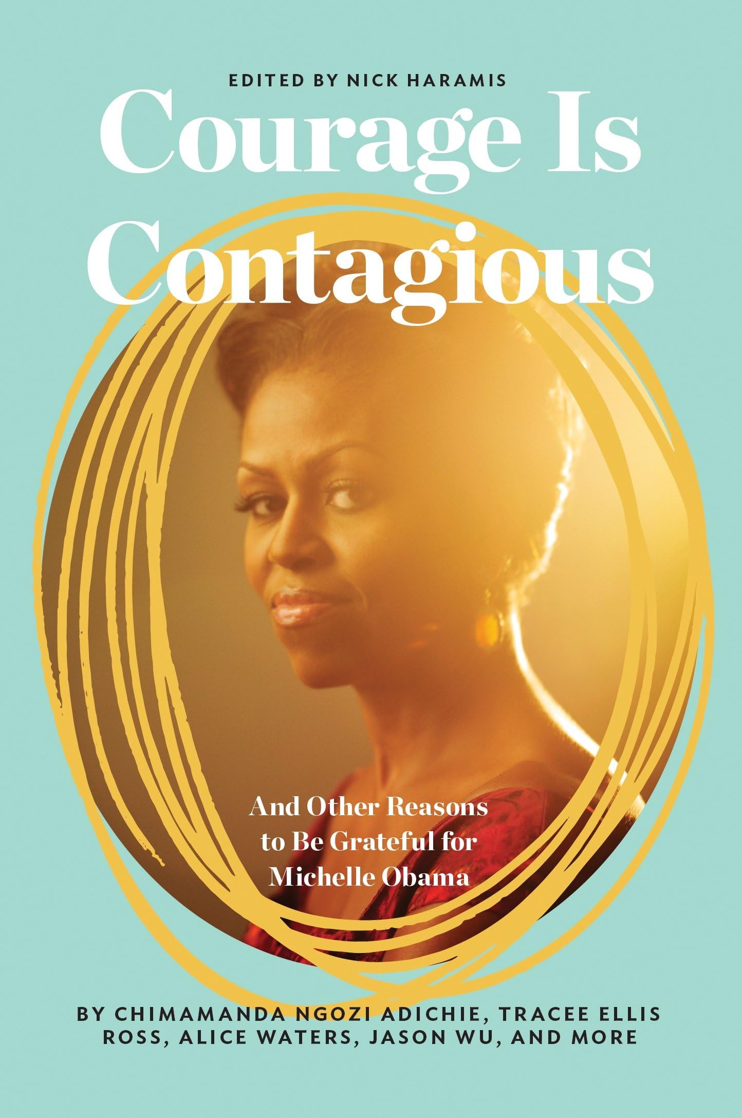 Courage is Contagious: To Michelle Obama, with Love: And Other Reasons to Be Grateful for Michelle Obama