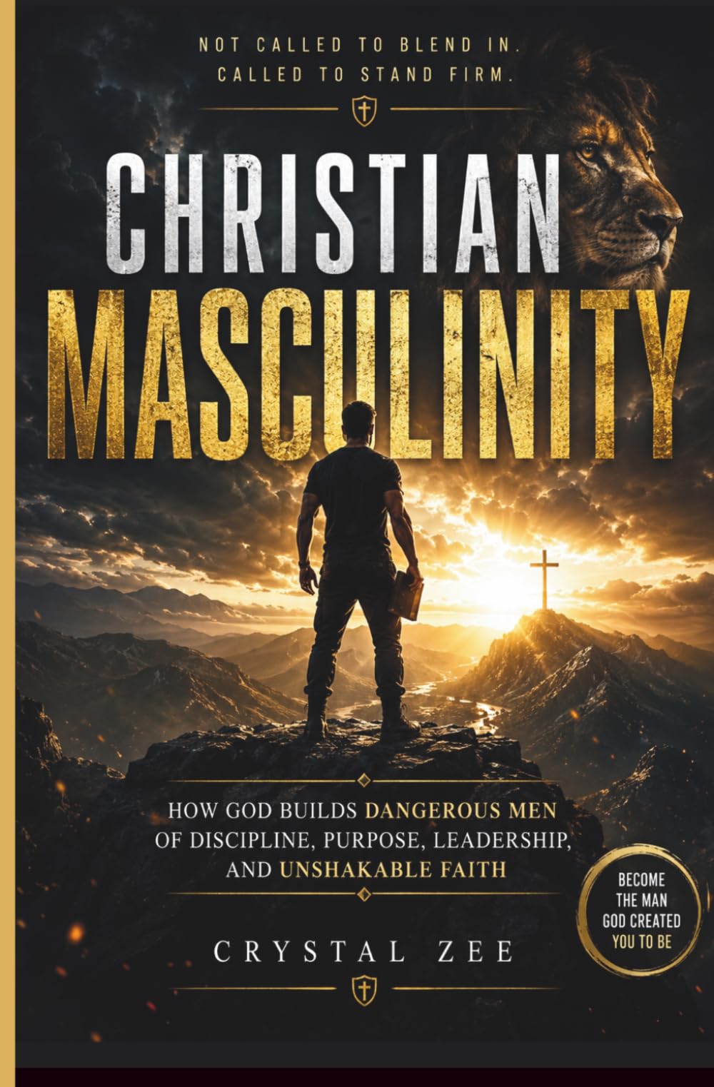 CHRISTIAN MASCULINITY: How God Builds Dangerous Men of Discipline, Purpose, Leadership, and Unshakable Faith