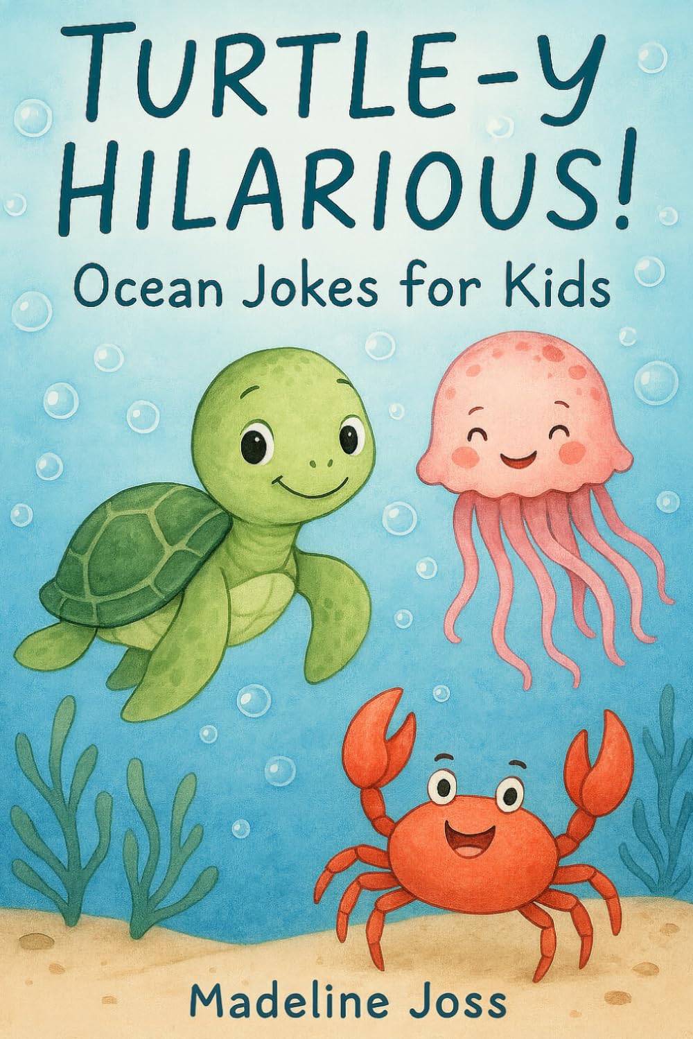 Turtle-y Hilarious! Ocean Jokes for Kids: Hilarious Jokes About Sharks, Dolphins, Crabs, and All Things Under the Sea – Perfect for Children Ages 6-10 Who Love to Laugh