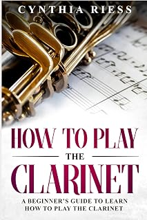 How to Play the Clarinet: A Beginner’s Guide to Learn How to Play the Clarinet (Woodwinds for Beginners)