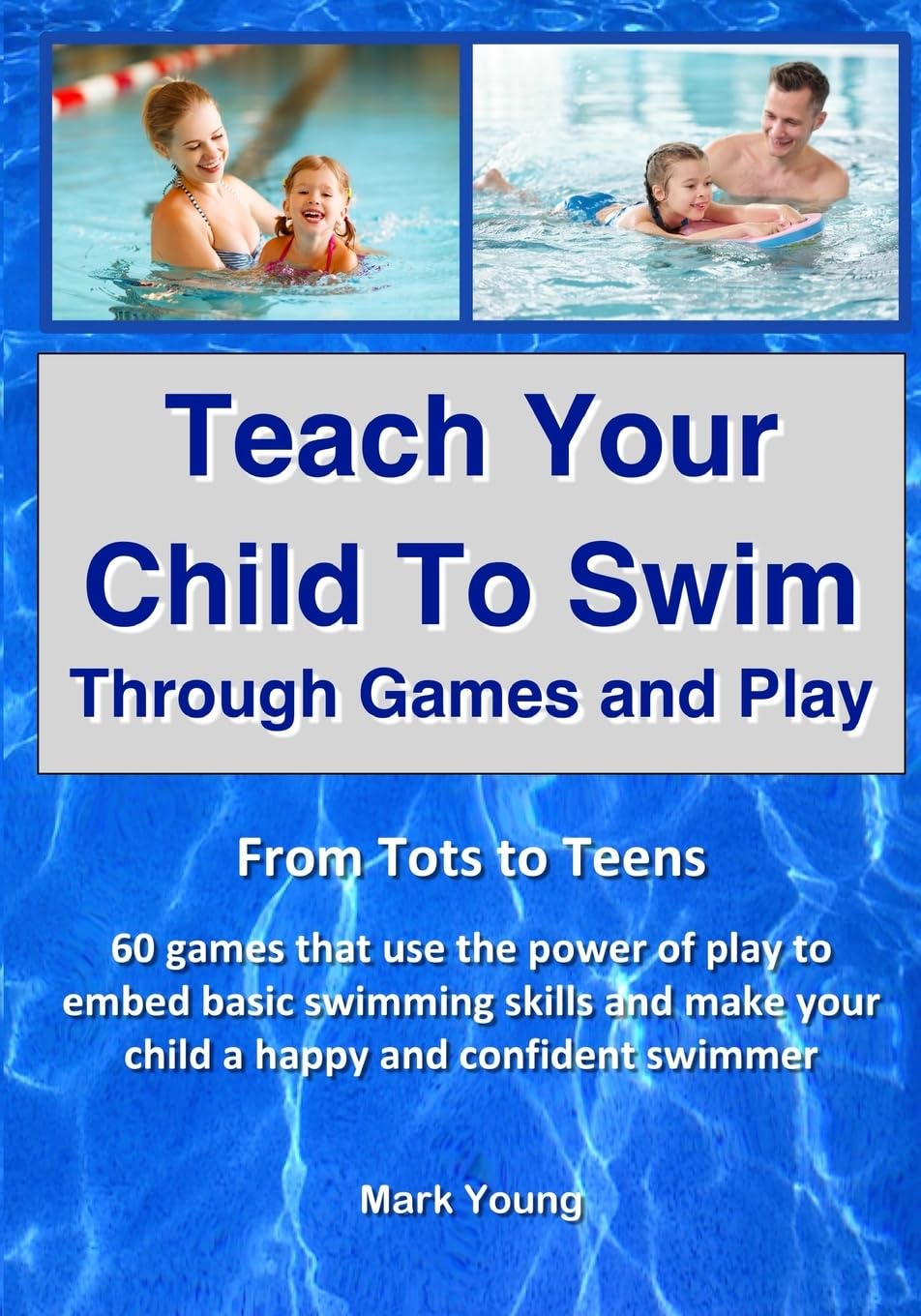 Teach Your Child To Swim Through Games And Play: From Tots To Teens. 60 ...