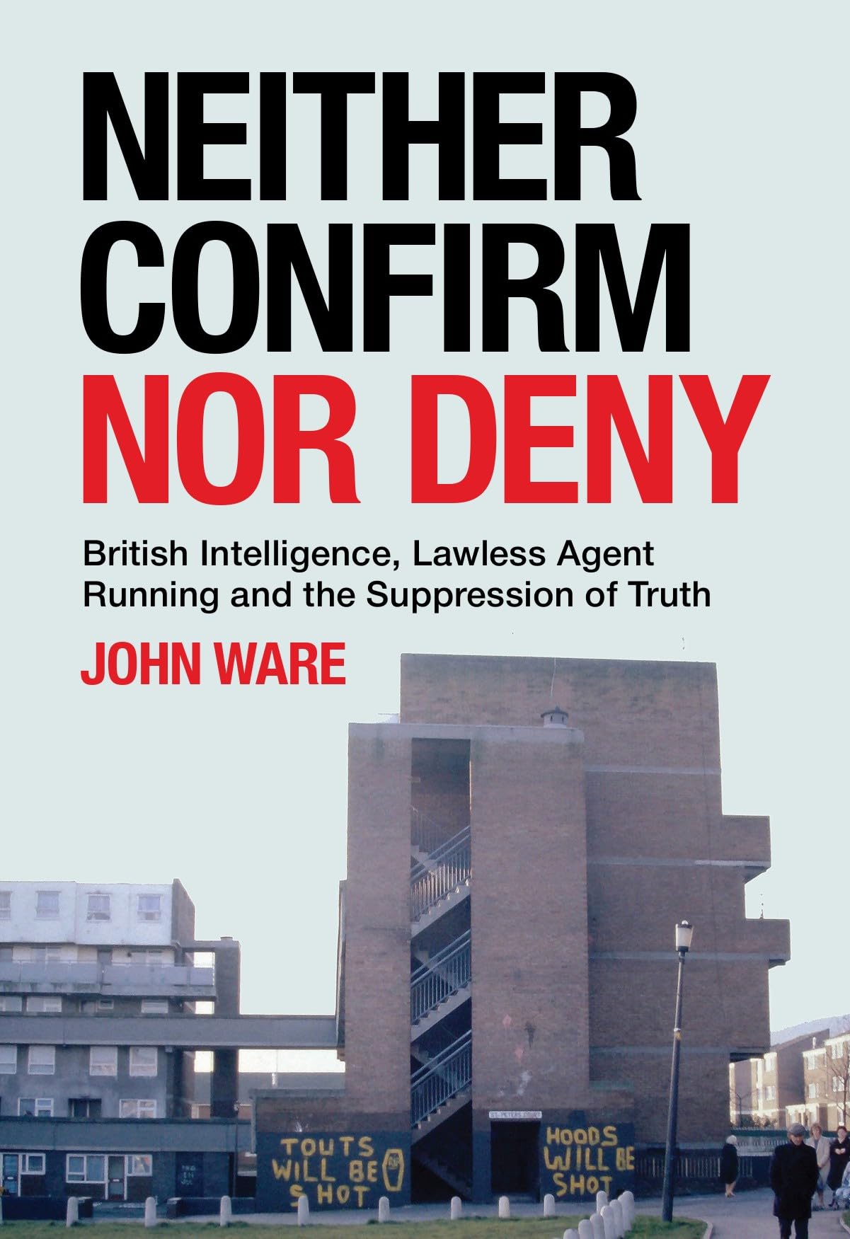 Neither Confirm Nor Deny: British Intelligence, Lawless Agent Running and the Suppression of Truth
