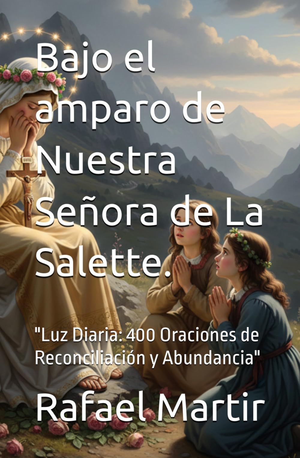 Bajo el amparo de Nuestra Señora de La Salette.: "Luz Diaria: 400 Oraciones de Reconciliación y Abundancia"