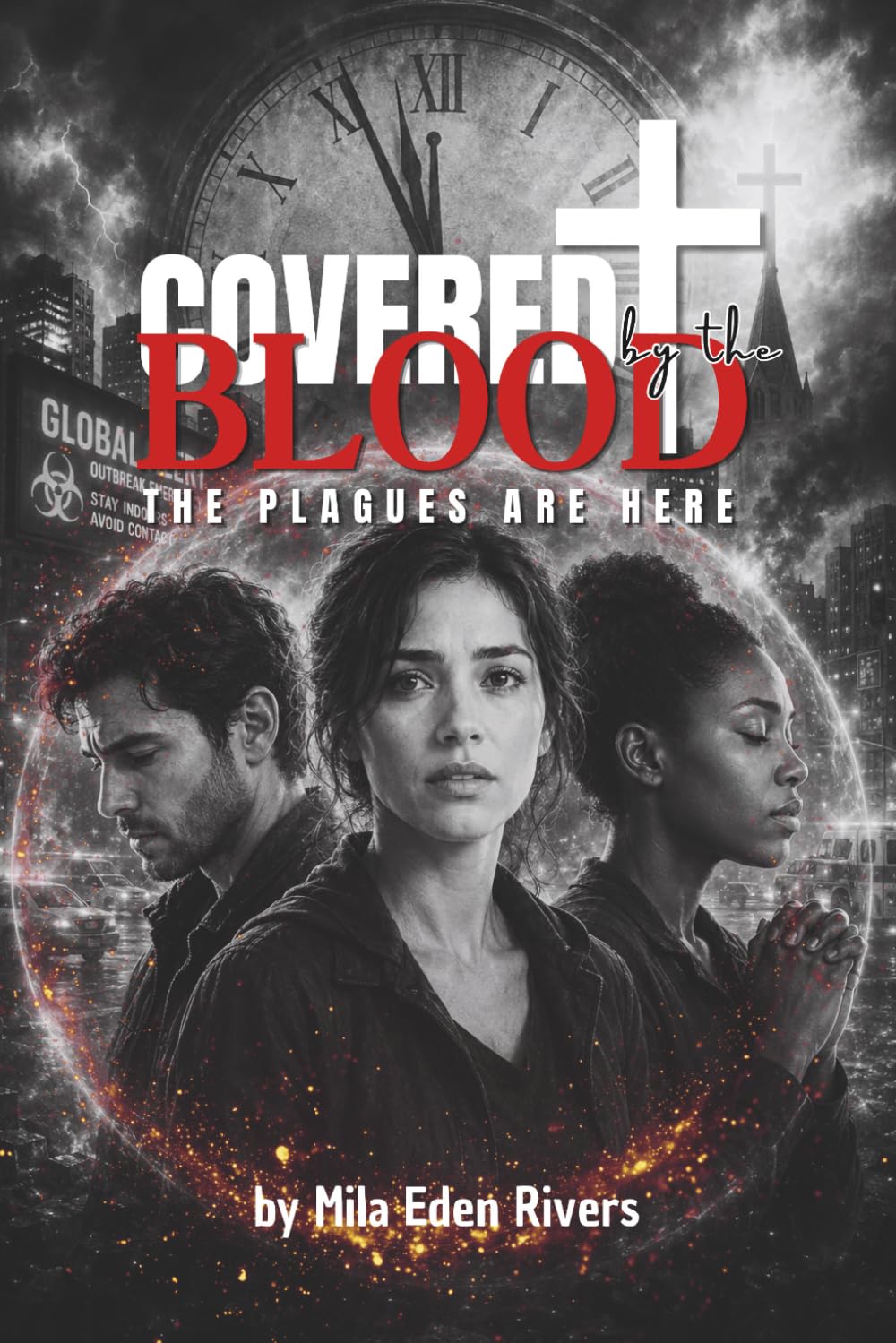 Covered by the Blood: The Plagues Are Here: A Prophetic End-Times Novel of Judgment, Mercy, and the Blood of Jesus by Mila Eden Rivers