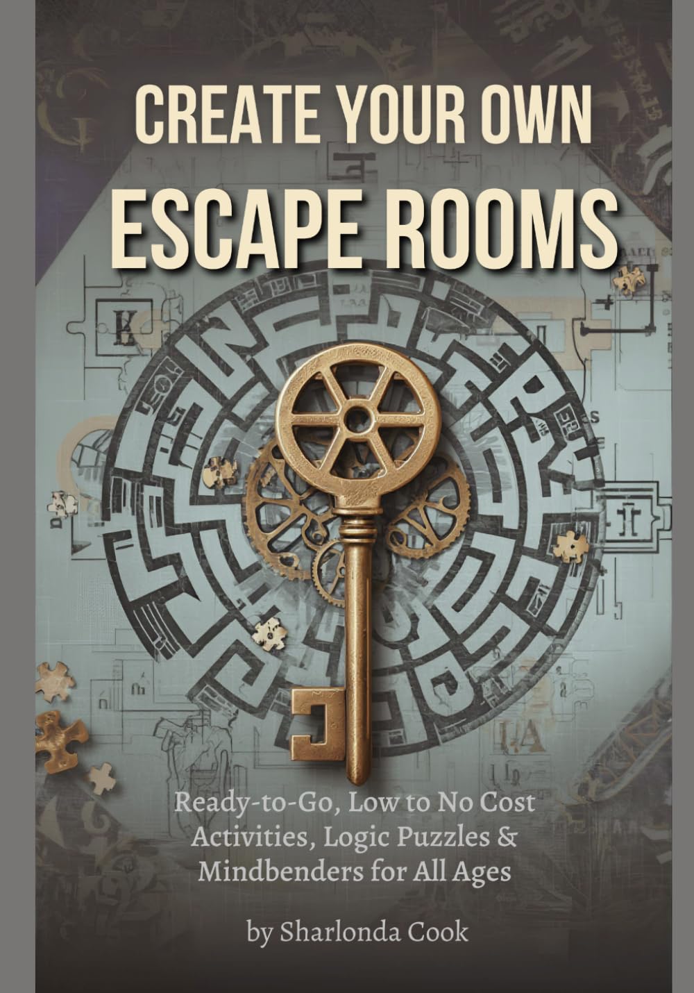 Create Your Own Escape Rooms: Ready-To-Go, Low to No Cost Activities, Logic Puzzles & Mindbenders for All Ages