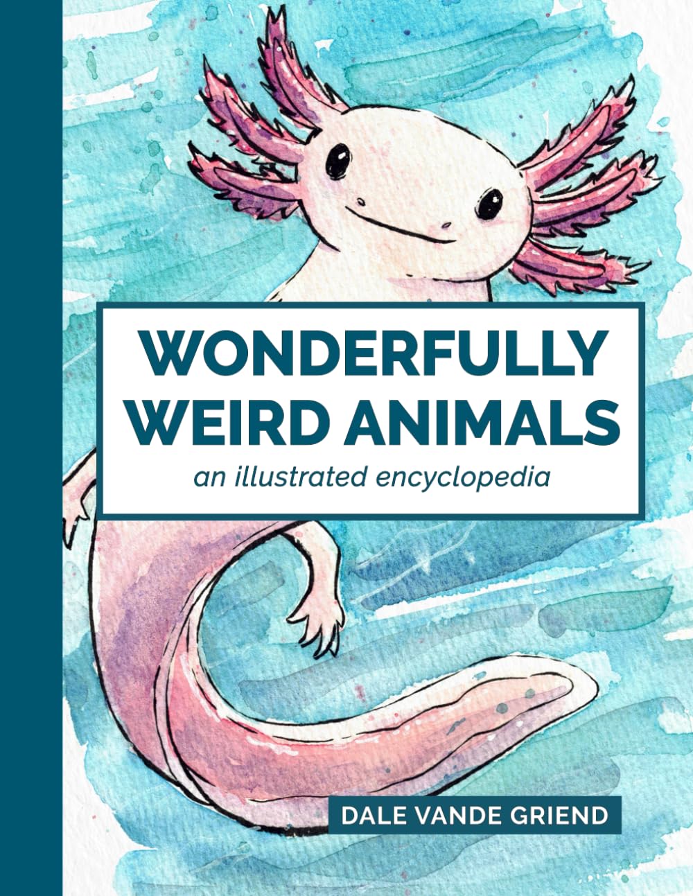 Wonderfully Weird Animals An Illustrated Encyclopedia: Animal Coffee Table Book