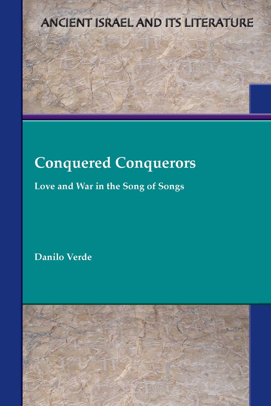 Conquered Conquerors: Love and War in the Song of Songs (Ancient Israel and Its Literature)