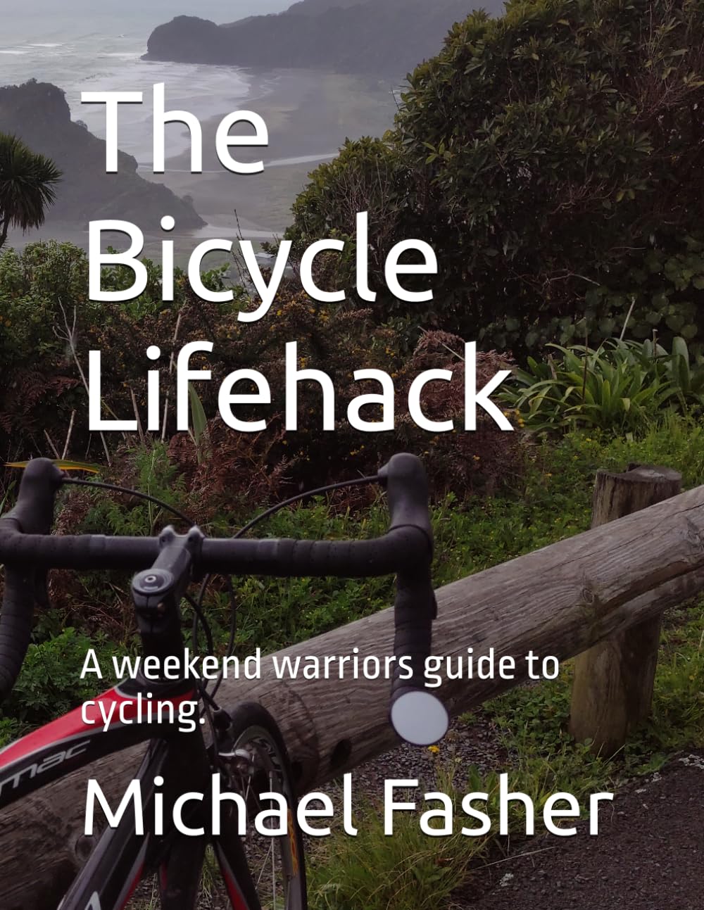 The Bicycle Lifehack: A weekend warriors guide to cycling.