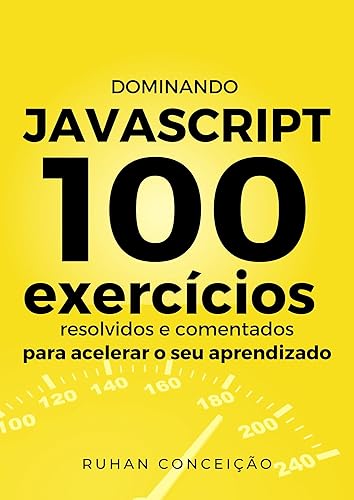 Dominando JavaScript: 100 Exercícios Resolvidos e Comentados para Acelerar seu Aprendizado (Dominando a Programação)