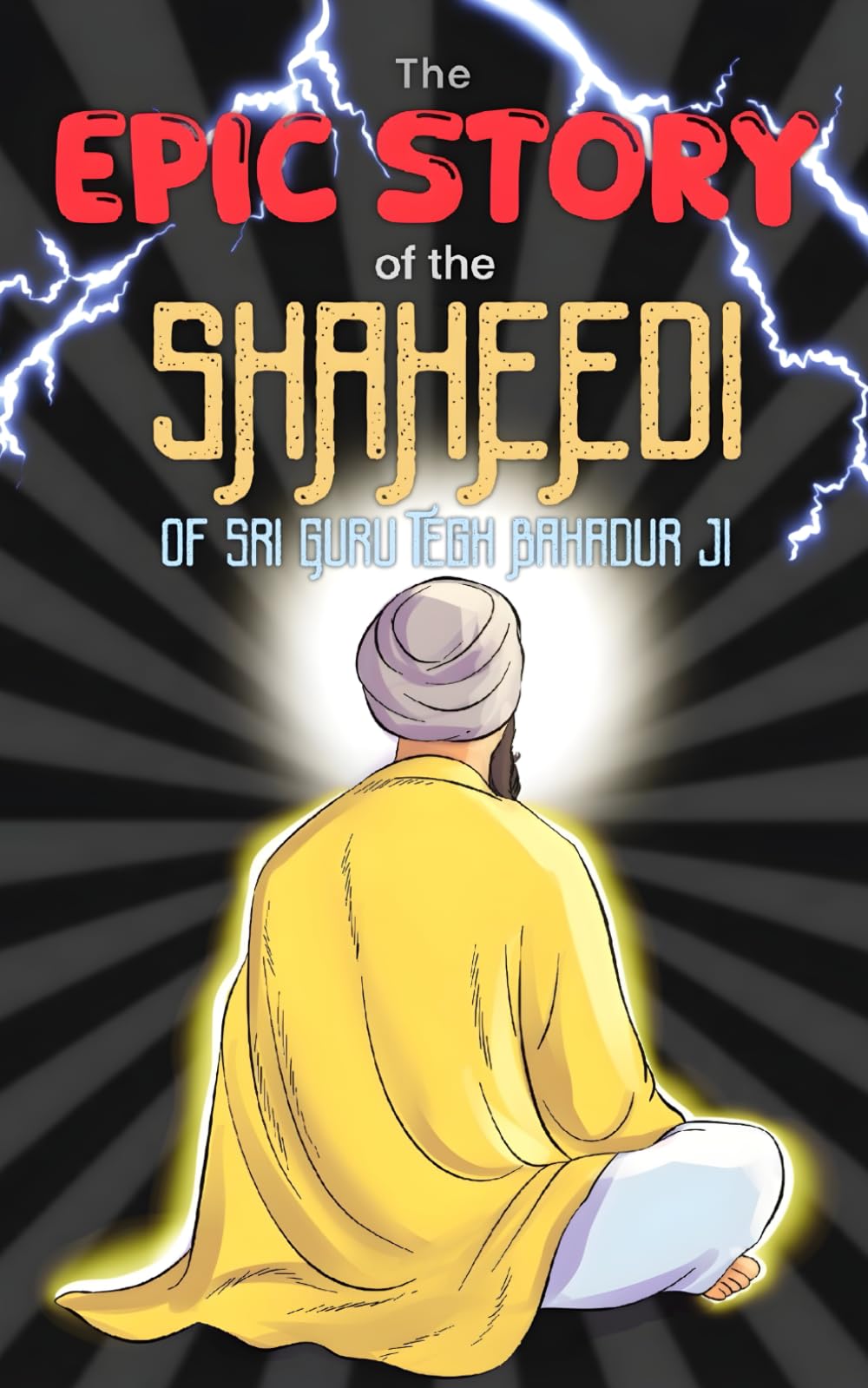 The Epic Story of the Shaheedi of Sri Guru Tegh Bahadur Ji (Sikh History Chapter Books for Kids)
