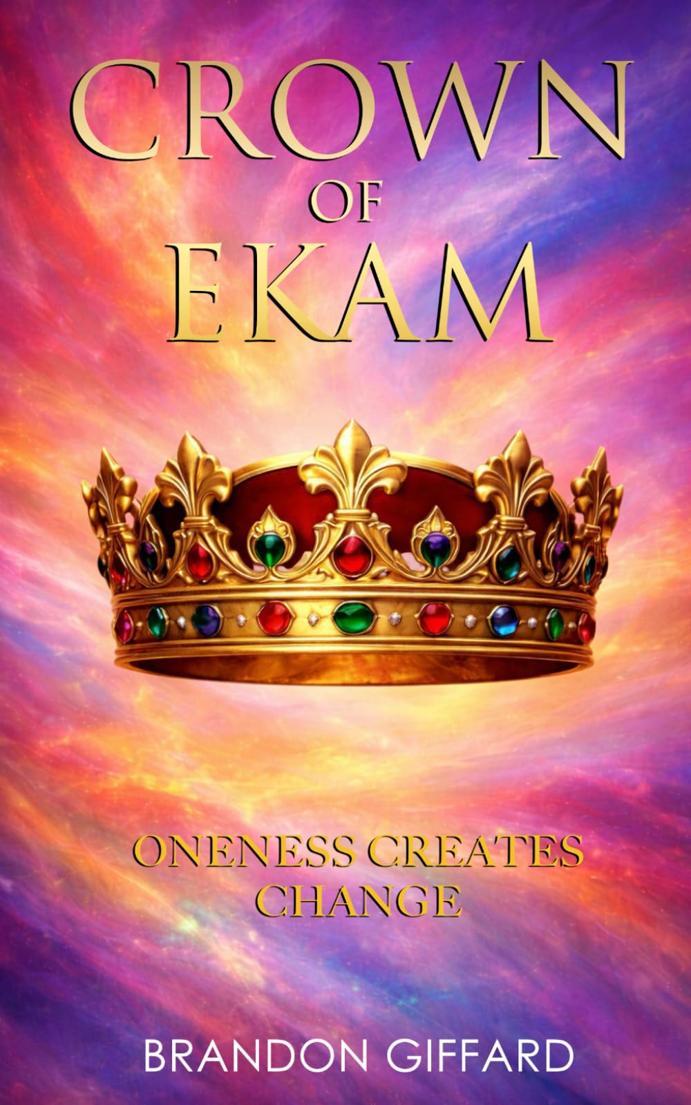 Crown Of Ekam: Oneness Creates Change - Our Young Hero Embraces His Crown (The Chronicles of Ekam)