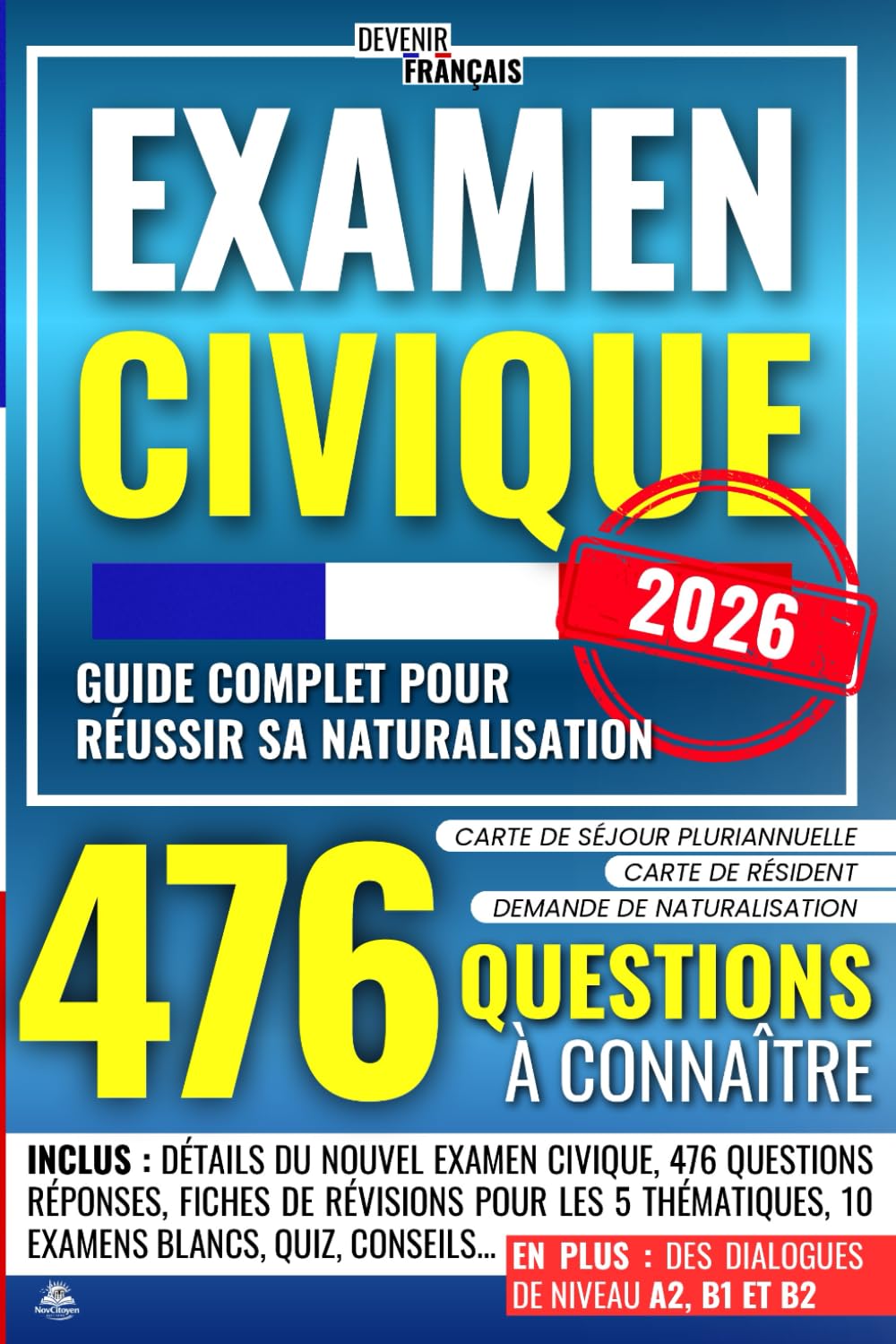 EXAMEN CIVIQUE – DEVENIR FRANÇAIS : 476 QUESTIONS À CONNAÎTRE ET 10 EXAMENS BLANCS POUR SE PRÉPARER: Le guide pour réussir sa naturalisation et son ... et/ou sa carte de séjour pluriannuelle.