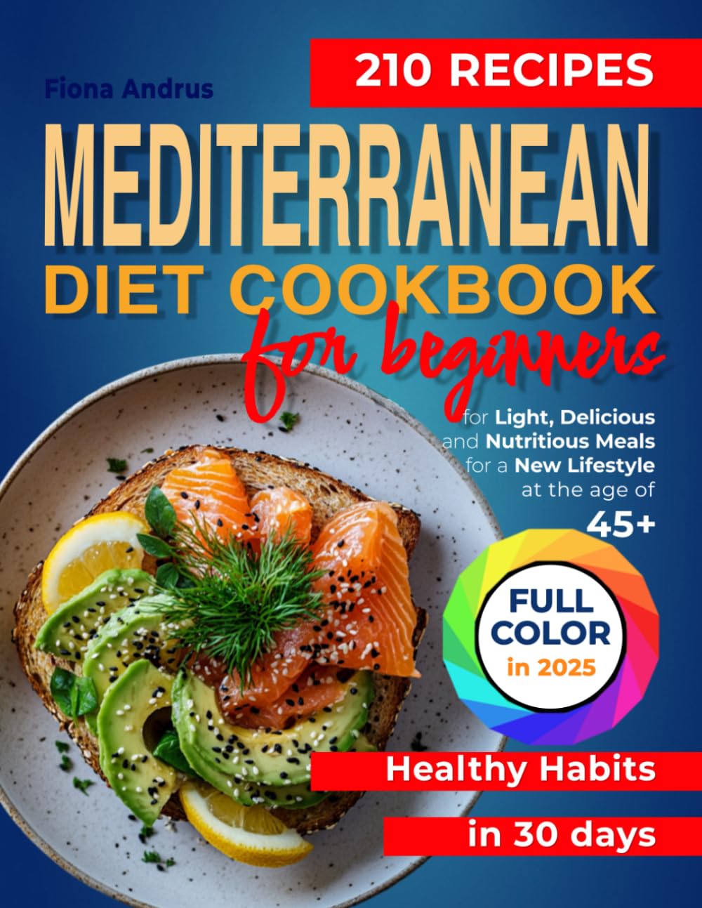 Mediterranean Diet Cookbook For Beginners: 210 Recipes for Light, Delicious and Nutritious Meals for a New Lifestyle at the age of 45+. Healthy Habits in 30 days (Mediterranean Celebrations & Romance)