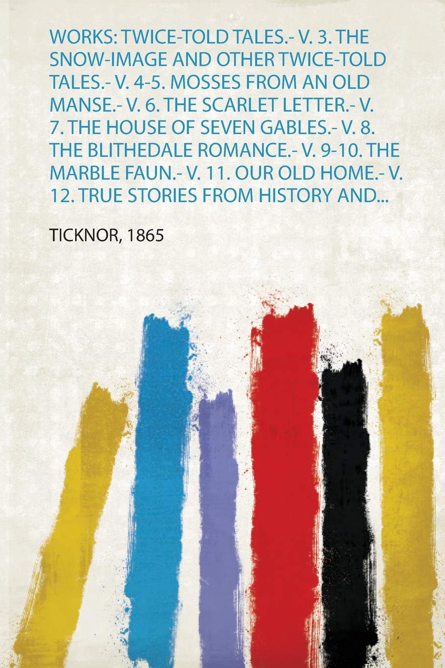 Works: Twice-told tales.- v. 3. The snow-image and other twice-told tales.- v. 4-5. Mosses from an old manse.- v. 6. The scarlet letter.- v. 7. The house ... v. 12. True stories from history and...