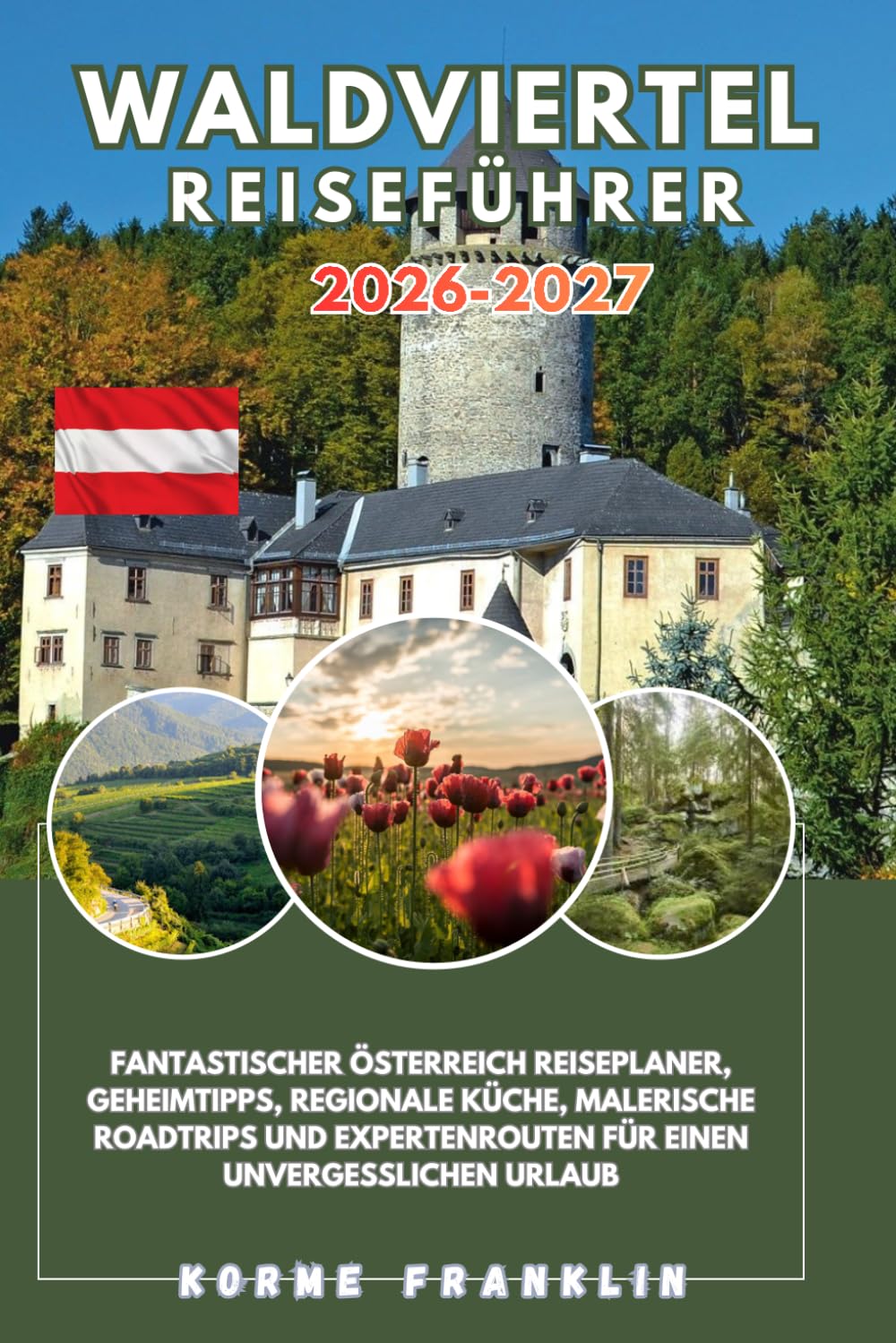 WALDVIERTEL REISEFÜHRER 2026: Fantastischer Österreich-Reiseplaner, Geheimtipps, regionale Küche, malerische Roadtrips und Expertenrouten für einen unvergesslichen Urlaub