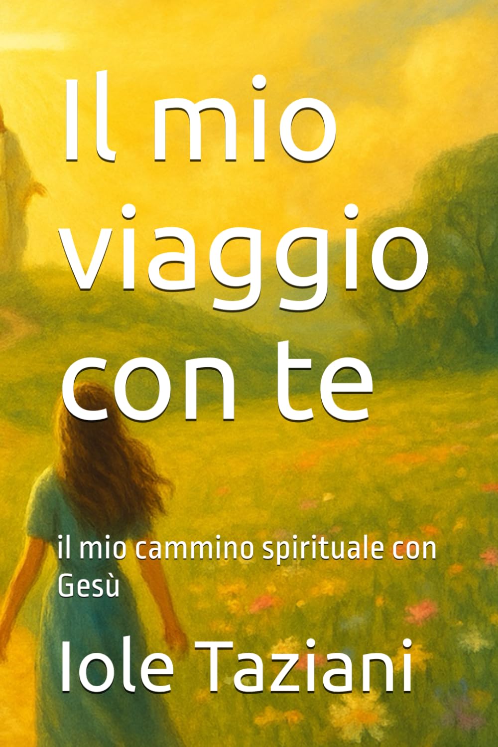 Il mio viaggio con te: il mio cammino spirituale con Gesù