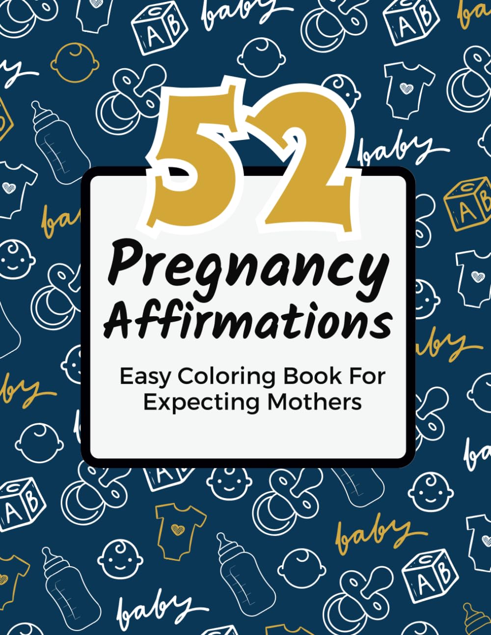 52 Pregnancy Affirmations: Easy Coloring Book For Expecting Mothers | Reduce Anxiety and Stress During Pregnancy, Labor and Child Birth | First, Second and Third Trimester