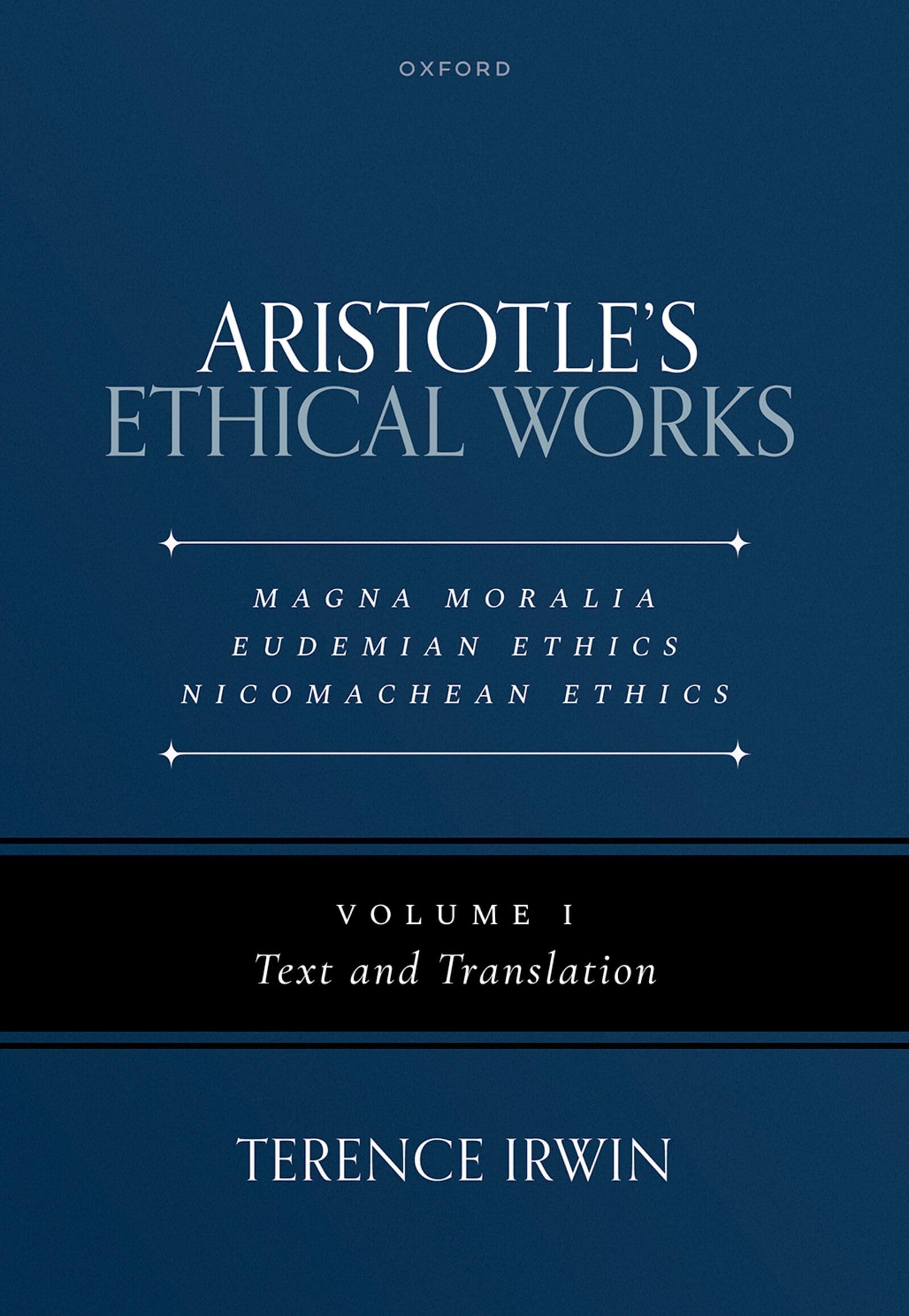 Aristotle's Ethical Works: Magna Moralia, Eudemian Ethics, Nicomachean Ethics: Volume I Text and Translation