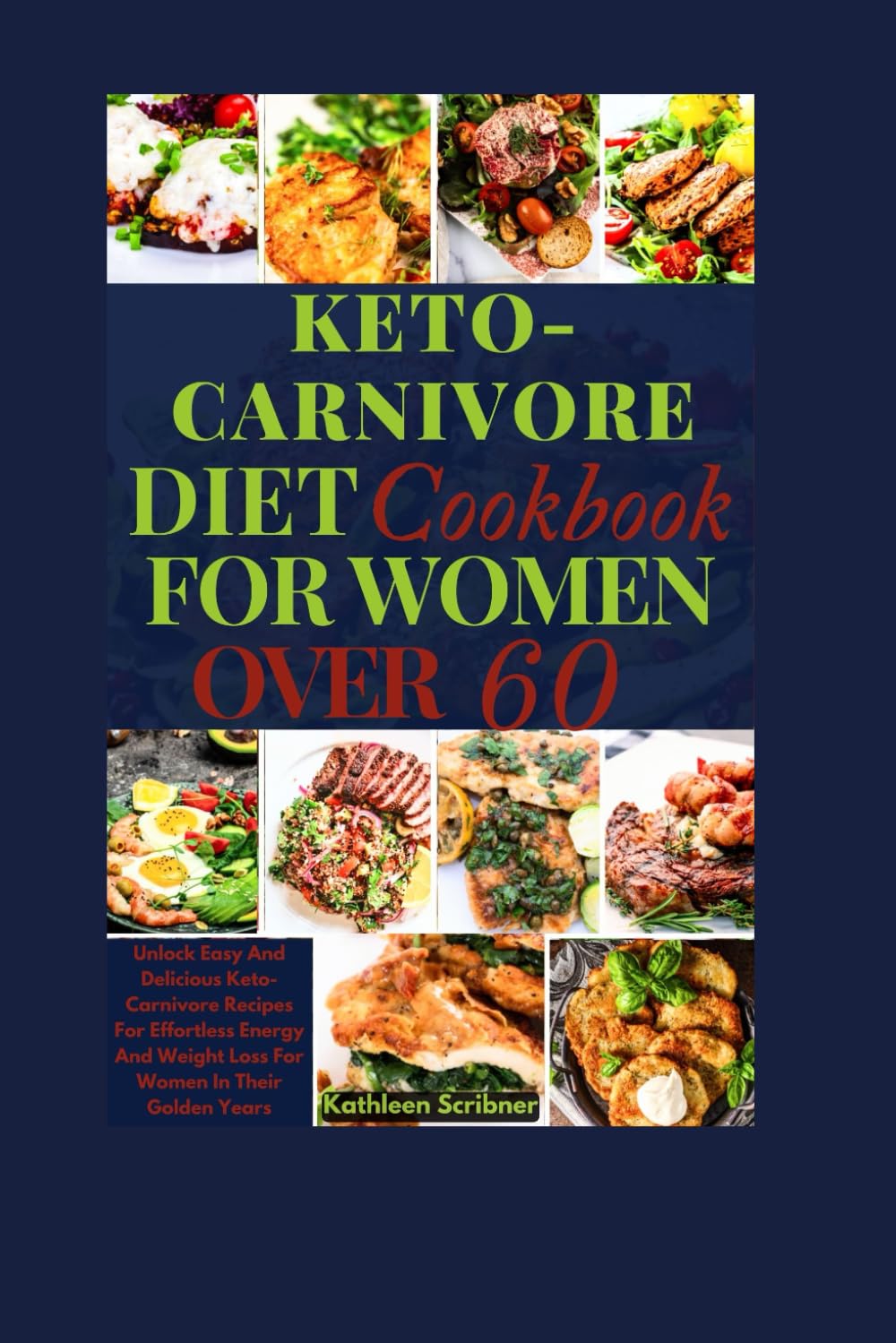 Keto-Carnivore Diet Cookbook For Women Over 60: Unlock Easy And Delicious Keto-Carnivore Recipes For Effortless Energy And Weight Loss For Women In ..