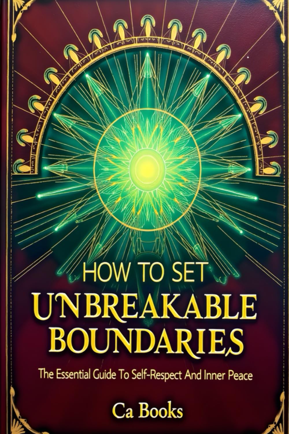 How To Set Unbreakable Boundaries: The Essential Guide To Self-Respect And Inner Peace