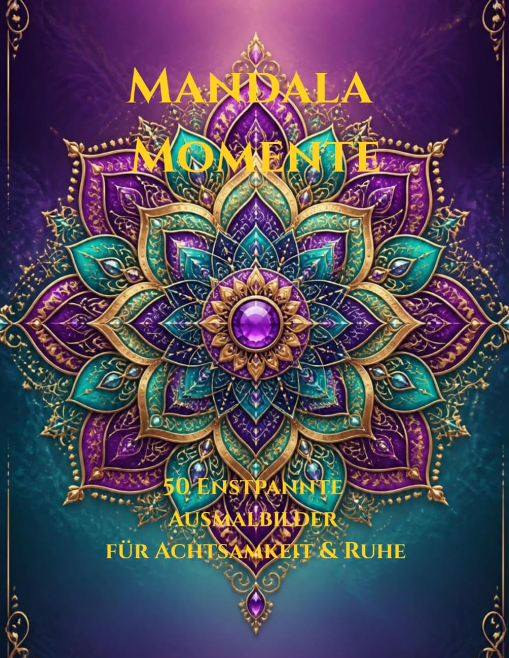 Mandala Momente: 50 entspannende Ausmalbilder für Achtsamkeit & innere Ruhe