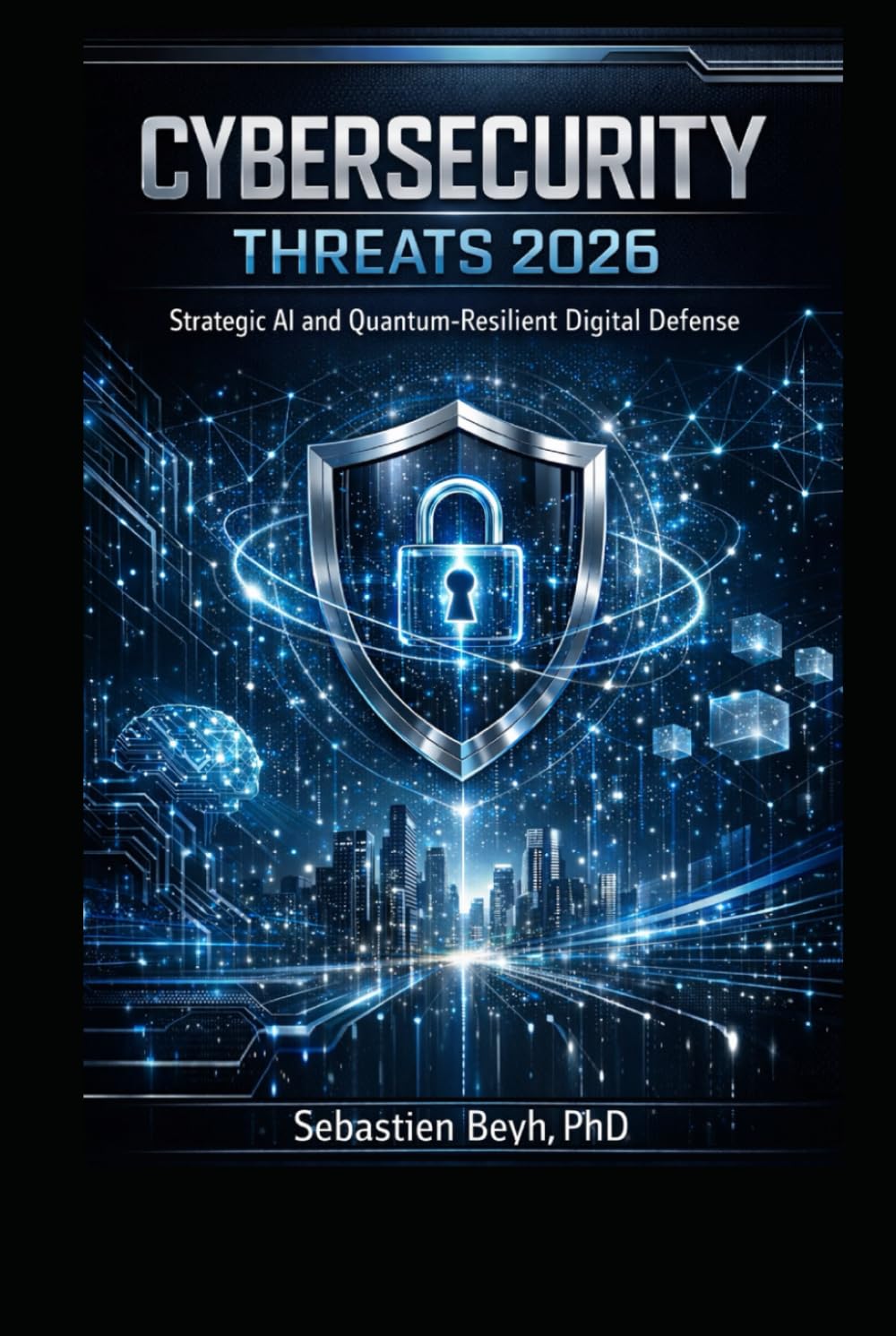 CYBERSECURITY THREATS 2026: Strategic AI and Quantum-Resilient Digital Defense