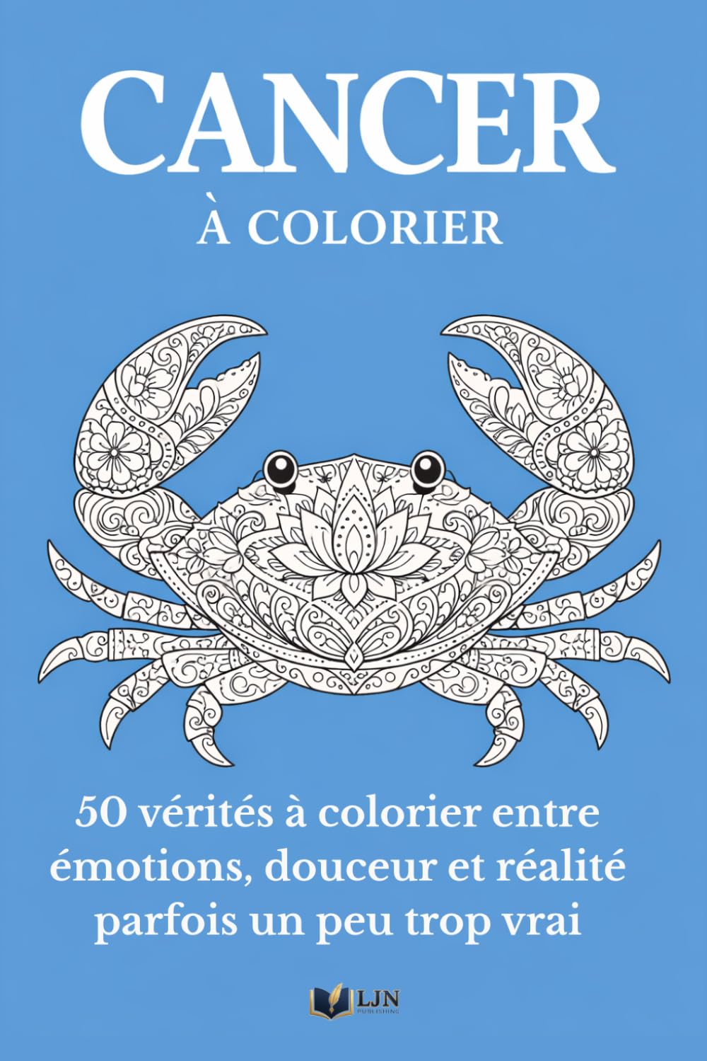 Cancer à colorier: Livre de coloriage de ton signe - 50 vérités à colorier entre émotions, douceur et réalité parfois un peu trop vraie (Mon Signe à Colorier)